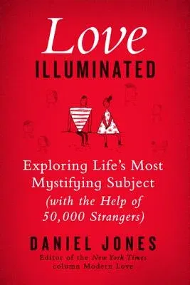 Love Illuminated: Exploring Life's Most Mystifying Subject (with the Help of 50,000 Strangers)