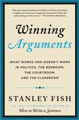 Winning Arguments: What Works and Doesn't Work in Politics, the Bedroom, the Courtroom, and the Classroom