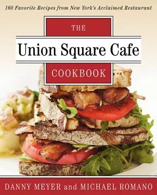 The Union Square Cafe Cookbook: 160 Favorite Recipes from New York's Acclaimed Restaurant