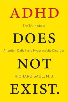 ADHD Does Not Exist: The Truth about Attention Deficit and Hyperactivity Disorder