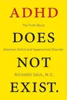 ADHD Does Not Exist: The Truth about Attention Deficit and Hyperactivity Disorder