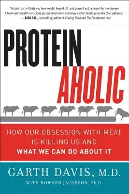 Proteinaholic: How Our Obsession with Meat Is Killing Us and What We Can Do about It