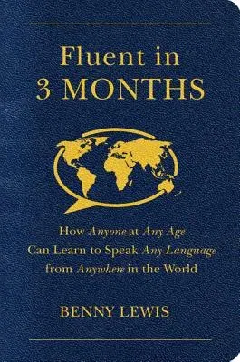 Fluent in 3 Months: How Anyone at Any Age Can Learn to Speak Any Language from Anywhere in the World