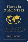 Fluent in 3 Months: How Anyone at Any Age Can Learn to Speak Any Language from Anywhere in the World