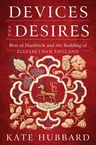 Devices and Desires: Bess of Hardwick and the Building of Elizabethan England