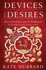 Devices and Desires: Bess of Hardwick and the Building of Elizabethan England