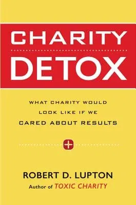 Charity Detox: What Charity Would Look Like If We Cared about Results