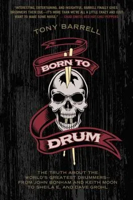 Born to Drum: The Truth about the World's Greatest Drummers--From John Bonham and Keith Moon to Sheila E. and Dave Grohl