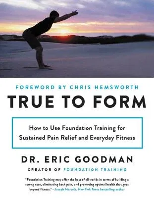 True to Form: How to Use Foundation Training for Sustained Pain Relief and Everyday Fitness