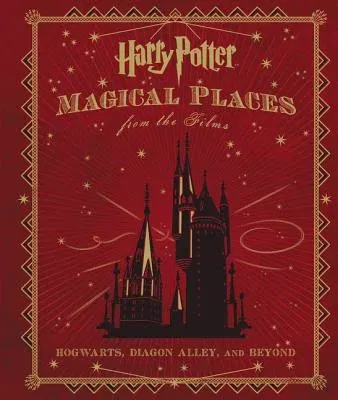 Harry Potter: Magical Places from the Films: Hogwarts, Diagon Alley, and Beyond