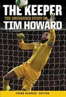 The Keeper: The Unguarded Story of Tim Howard Young Readers' Edition