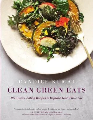 Clean Green Eats: 100+ Clean-Eating Recipes to Improve Your Whole Life