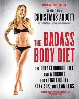 The Badass Body Diet: The Breakthrough Diet and Workout for a Tight Booty, Sexy Abs, and Lean Legs