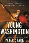 Young Washington: How Wilderness and War Forged America's Founding Father