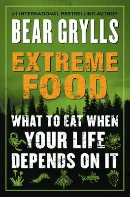 Extreme Food: What to Eat When Your Life Depends on It