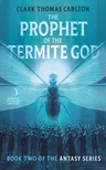 The Prophet of the Termite God: Book Two of the Antasy Series