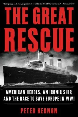 The Great Rescue: American Heroes, an Iconic Ship, and the Race to Save Europe in Wwi