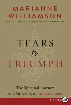 Tears to Triumph: The Spiritual Journey from Suffering to Enlightenment