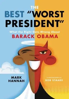 The Best Worst President: What the Right Gets Wrong about Barack Obama