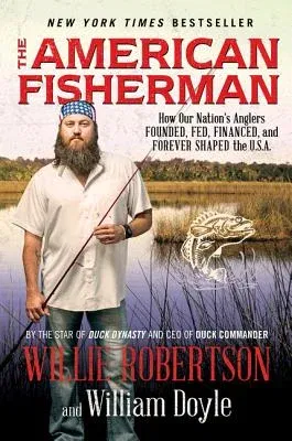 The American Fisherman: How Our Nation's Anglers Founded, Fed, Financed, and Forever Shaped the U.S.A.