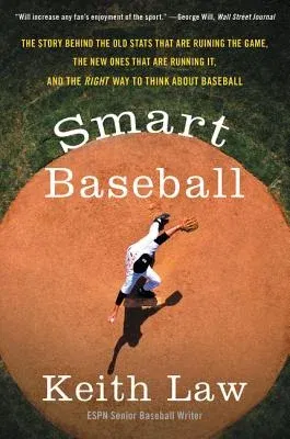 Smart Baseball: The Story Behind the Old STATS That Are Ruining the Game, the New Ones That Are Running It, and the Right Way to Think