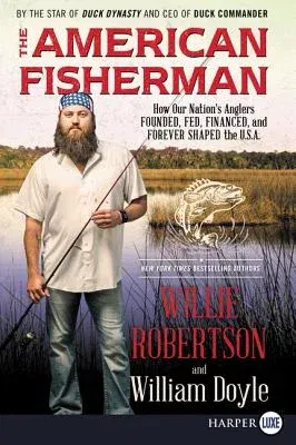 The American Fisherman: How Our Nation's Anglers Founded, Fed, Financed, and Forever Shaped the U.S.A.