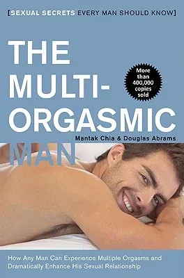 The Multi-Orgasmic Man: Sexual Secrets Every Man Should Know