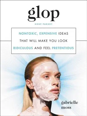 Glop: Nontoxic, Expensive Ideas That Will Make You Look Ridiculous and Feel Pretentious