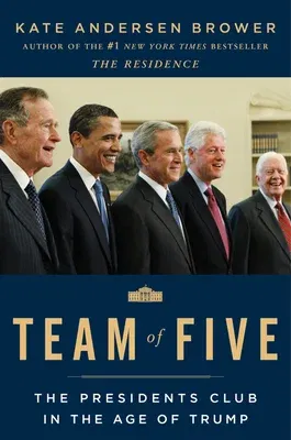 Team of Five: The Presidents Club in the Age of Trump