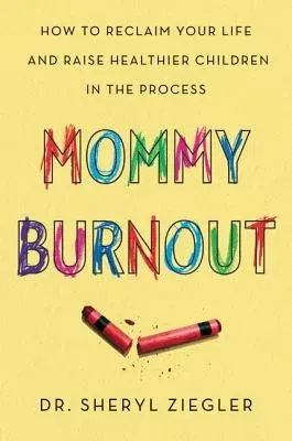 Mommy Burnout: How to Reclaim Your Life and Raise Healthier Children in the Process