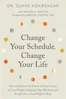 Change Your Schedule, Change Your Life: How to Harness the Power of Clock Genes to Lose Weight, Optimize Your Workout, and Finally Get a Good Night's