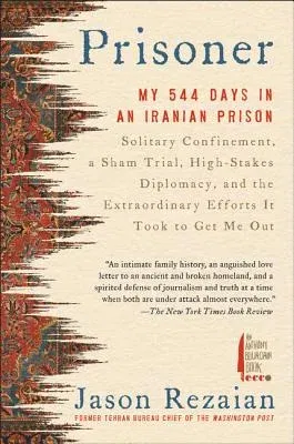 Prisoner: My 544 Days in an Iranian Prison--Solitary Confinement, a Sham Trial, High-Stakes Diplomacy, and the Extraordinary Eff