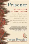 Prisoner: My 544 Days in an Iranian Prison--Solitary Confinement, a Sham Trial, High-Stakes Diplomacy, and the Extraordinary Eff