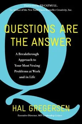 Questions Are the Answer: A Breakthrough Approach to Your Most Vexing Problems at Work and in Life