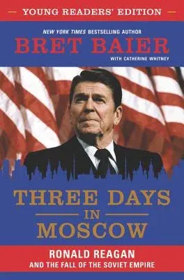 Three Days in Moscow: Ronald Reagan and the Fall of the Soviet Empire (Young Readers')