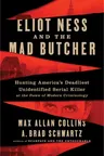 Eliot Ness and the Mad Butcher: Hunting a Serial Killer at the Dawn of Modern Criminology