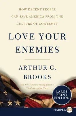 Love Your Enemies: How Decent People Can Save America from the Culture of Contempt