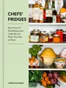 Chefs' Fridges: More Than 35 World-Renowned Cooks Reveal What They Eat at Home