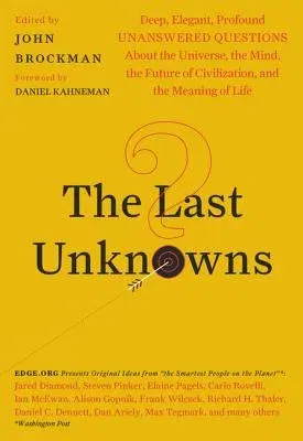 The Last Unknowns: Deep, Elegant, Profound Unanswered Questions about the Universe, the Mind, the Future of Civilization, and the Meaning