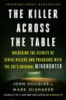 The Killer Across the Table: Unlocking the Secrets of Serial Killers and Predators with the Fbi's Original Mindhunter