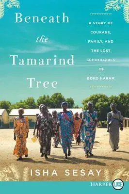 Beneath the Tamarind Tree: A Story of Courage, Family, and the Lost Schoolgirls of Boko Haram