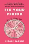 Fix Your Period: Six Weeks to Banish Bloating, Conquer Cramps, Manage Moodiness, and Ignite Lasting Hormone Balance