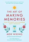 The Art of Making Memories: How to Create and Remember Happy Moments