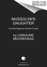 Mussolini's Daughter: The Most Dangerous Woman in Europe