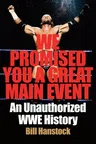 We Promised You a Great Main Event: An Unauthorized Wwe History