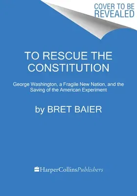 To Rescue the Constitution: George Washington and the Fragile American Experiment