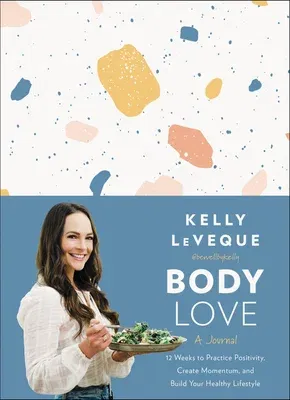 Body Love: A Journal: 12 Weeks to Practice Positivity, Create Momentum, and Build Your Healthy Lifestyle