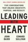 Leading with Heart: Five Conversations That Unlock Creativity, Purpose, and Results