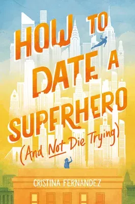 How to Date a Superhero (and Not Die Trying)