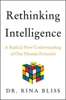 Rethinking Intelligence: A Radical New Understanding of Our Human Potential